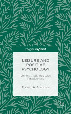 Leisure and Positive Psychology: Linking Activities with Positiveness - Stebbins, Robert A.