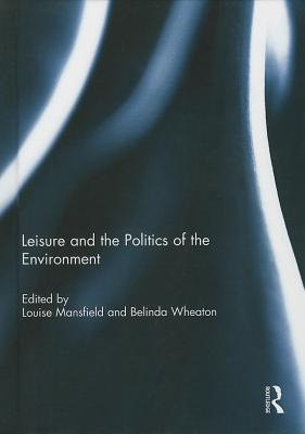 Leisure and the Politics of the Environment - Mansfield, Louise (Editor), and Wheaton, Belinda (Editor)