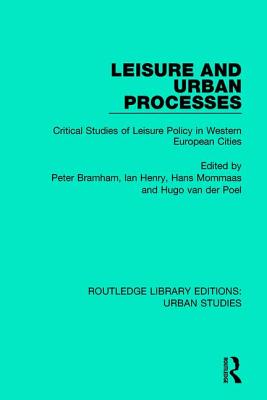 Leisure and Urban Processes: Critical Studies of Leisure Policy in Western European Cities - Bramham, Peter (Editor), and Henry, Ian (Editor), and Mommaas, Hans (Editor)