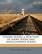 Leisure Hours; A Selection of Short Poems and Miscellaneous Scraps