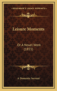 Leisure Moments: Or a Novel Work (1855)