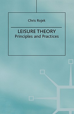 Leisure Theory: Principles and Practice - Rojek, C