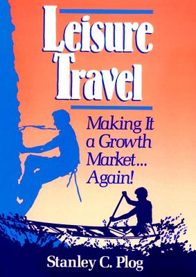 Leisure Travel: Making It a Growth Market...Again! - Plog, Stanley C