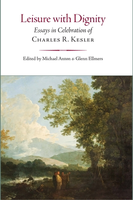 Leisure with Dignity: Essays in Celebration of Charles R. Kesler - Ellmers, Glenn (Editor), and Anton, Michael (Editor)