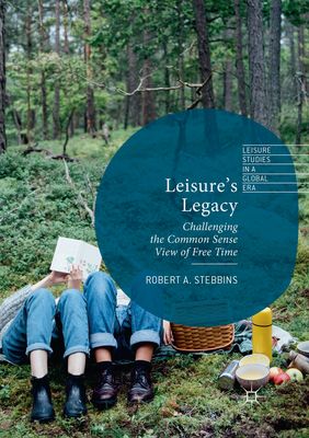 Leisure's Legacy: Challenging the Common Sense View of Free Time - Stebbins, Robert A