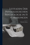 Leitfaden der Physiologischen Psychologie in 15 Vorlesungen