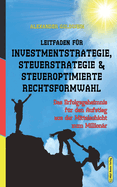 Leitfaden fr Investmentstrategie, Steuerstrategie & steueroptimierte Rechtsformwahl: Das Erfolgsgeheimnis fr den Aufstieg aus der Mittelschicht zum Millionr