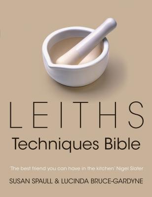 Leiths Techniques Bible - Bruce-Gardyne, Lucinda, and Spaull, Susan