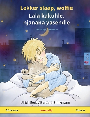 Lekker slaap, wolfie - Lala kakuhle, njanana yasendle (Afrikaans - Xhosas): Tweetalige kinderboek - Renz, Ulrich, and Brinkmann, Barbara (Illustrator), and Huyssen, Hans (Translated by)