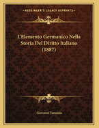 L'Elemento Germanico Nella Storia del Diritto Italiano (1887)