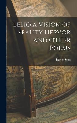 Lelio a Vision of Reality Hervor and Other Poems - Scott, Patrick
