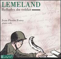 Lemeland: Ballades du soldat - Carole Farley (soprano); Ensemble Instrumental de Grenoble; Ensemble Vocal Francine Bessac; Jean-Pierre Ferey (piano)
