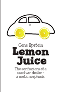 Lemon Juice: The Confessions of a Used Car Dealer - a Metamorphosis