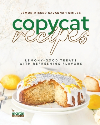 Lemon-Kissed Savannah Smiles Copycat Recipes: Lemony-good Treats with Refreshing Flavors - Beasant, Martin