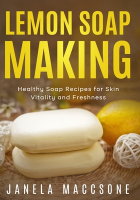 Lemon Soap Making: Healthy Soap Recipes for Skin Vitality and Freshness - Maccsone, Janela