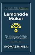 Lemonade Maker: The Entrepreneur's Guide to Overcoming the Impossible