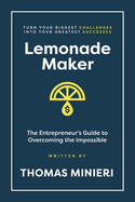 Lemonade Maker: The Entrepreneur's Guide to Overcoming the Impossible