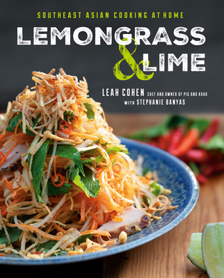 Lemongrass and Lime: Southeast Asian Cooking at Home: A Cookbook - Cohen, Leah, and Banyas, Stephanie