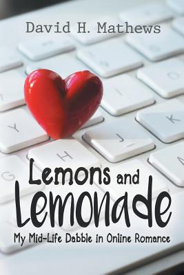 Lemons and Lemonade: My Midlife Dabble in Online Romance - Mathews, David H