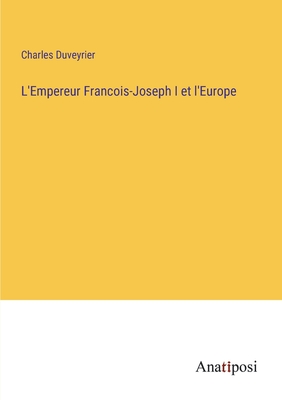 L'Empereur Francois-Joseph I et l'Europe - Duveyrier, Charles