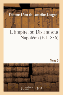 L'Empire, Ou Dix ANS Sous Napolon. Tome 3