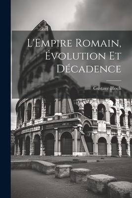 L'Empire Romain, Evolution Et Decadence - Bloch, Gustave