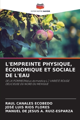 L'Empreinte Physique, conomique Et Sociale de l'Eau - Canales Ecobedo, Raul, and Ros Flores, Jos Luis, and A Ruiz-Esparza, Manuel de Jess