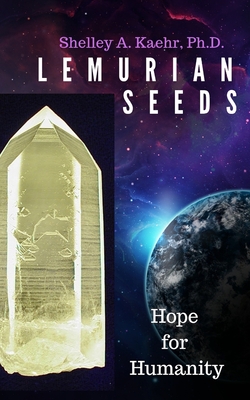 Lemurian Seeds: Hope for Humanity - Kaehr, Shelley
