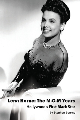 Lena Horne: The M-G-M Years - Hollywood's First Black Star - Bourne, Stephen