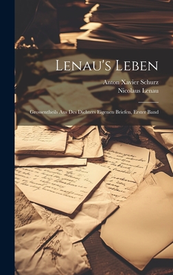 Lenau's Leben: Grossentheils Aus Des Dichters Eigenen Briefen, Erster Band - Lenau, Nicolaus, and Schurz, Anton Xavier