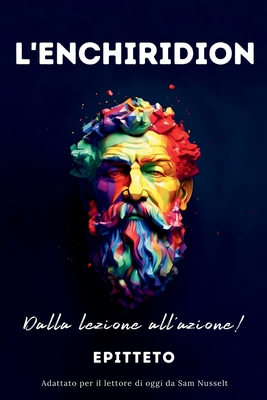 L'ENCHIRIDION - Dalla lezione all'azione!: Adattato per il lettore di oggi da Sam Nusselt - Nusselt, Sam, and Epitteto