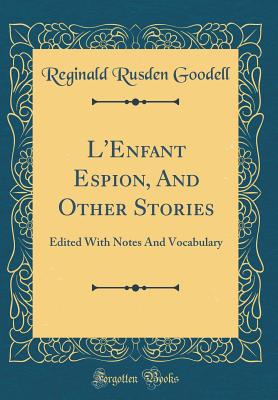 L'Enfant Espion, and Other Stories: Edited with Notes and Vocabulary (Classic Reprint) - Goodell, Reginald Rusden