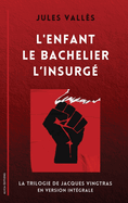 L'Enfant - Le Bachelier - L'Insurg?: La Trilogie de Jacques Vingtras en version int?grale