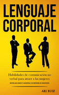 Lenguaje corporal: Habilidades de comunicacin no verbal para atraer a las mujeres (Secretos para mejorar la autoestima y las habilidades de comunicacin)