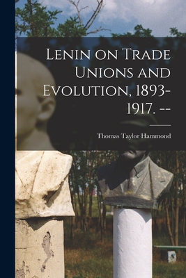 Lenin on Trade Unions and Evolution, 1893-1917. -- - Hammond, Thomas Taylor