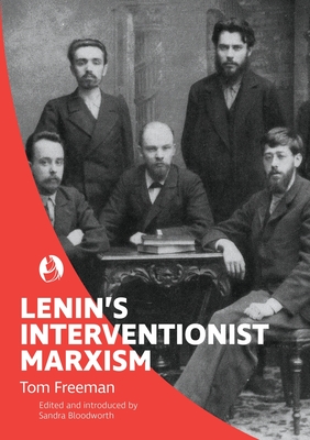 Lenin's Interventionist Marxism - Freeman, Tom, and Bloodworth, Sandra (Editor)