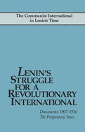 Lenin's Struggle for a Revolutionary International: Documents, 1907-1916; The Preparatory Years