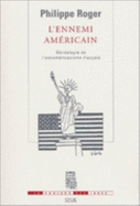 L'Ennemi Americain: Genealogie de L'Antiamericanisme Francais