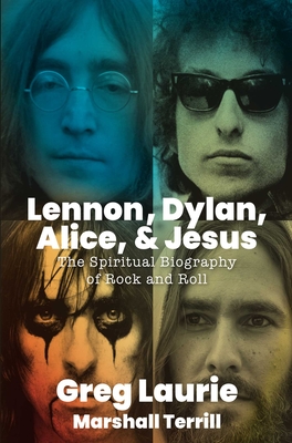 Lennon, Dylan, Alice, and Jesus: The Spiritual Biography of Rock and Roll - Laurie, Greg