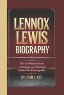 Lennox Lewis Biography: The Gentleman Boxer How Skill, Strategy, and Strength Made Him Unstoppable