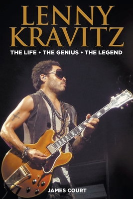 Lenny Kravitz: The Life The Genius The Legend - Court, James