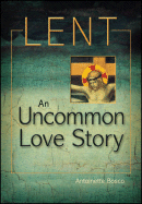 Lent: An Uncommon Love Story * - Bosco, Antoinette