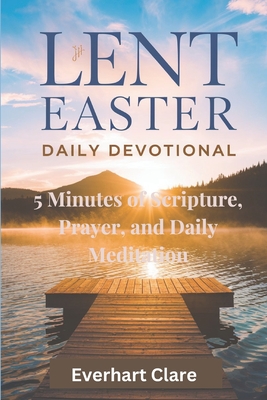 Lent and Easter Daily Devotional for Tweens (2025): 5 Minutes of Scripture, Prayer, and Daily Meditation - Clare, Everhart