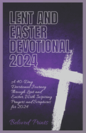 Lent and Easter Devotional 2024: A 40-Day Devotional Journey Through Lent and Easter, With Inspiring Prayers and Scriptures for 2024