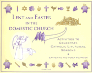 Lent and Easter in the Domestic Church: Activities to Celebrate Catholic Liturgical Seasons