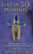 Lent In 50 Moments: Fifty daily reflections from Ash Wednesday to Easter Wednesday