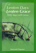 Lenten Days, Lenten Grace: Forty Days with Jesus - Chapman, Raymond