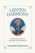 Lenten Harmony: A 40-Day Devotional Journey with Prayers, Poems, and Hymns