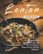 Lenten Season Recipes: A Complete Cookbook of Delicious, Meatless Dish Ideas!