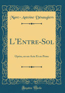 L'Entre-Sol: Opera, En Un Acte Et En Prose (Classic Reprint)